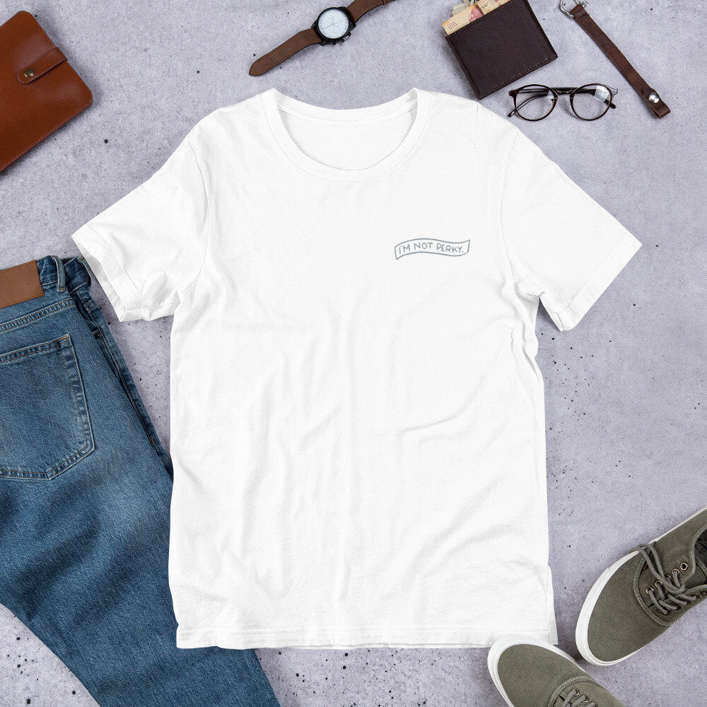 I'm Not Perky Embroidered Short-Sleeve Unisex T-Shirt | AGP Letters