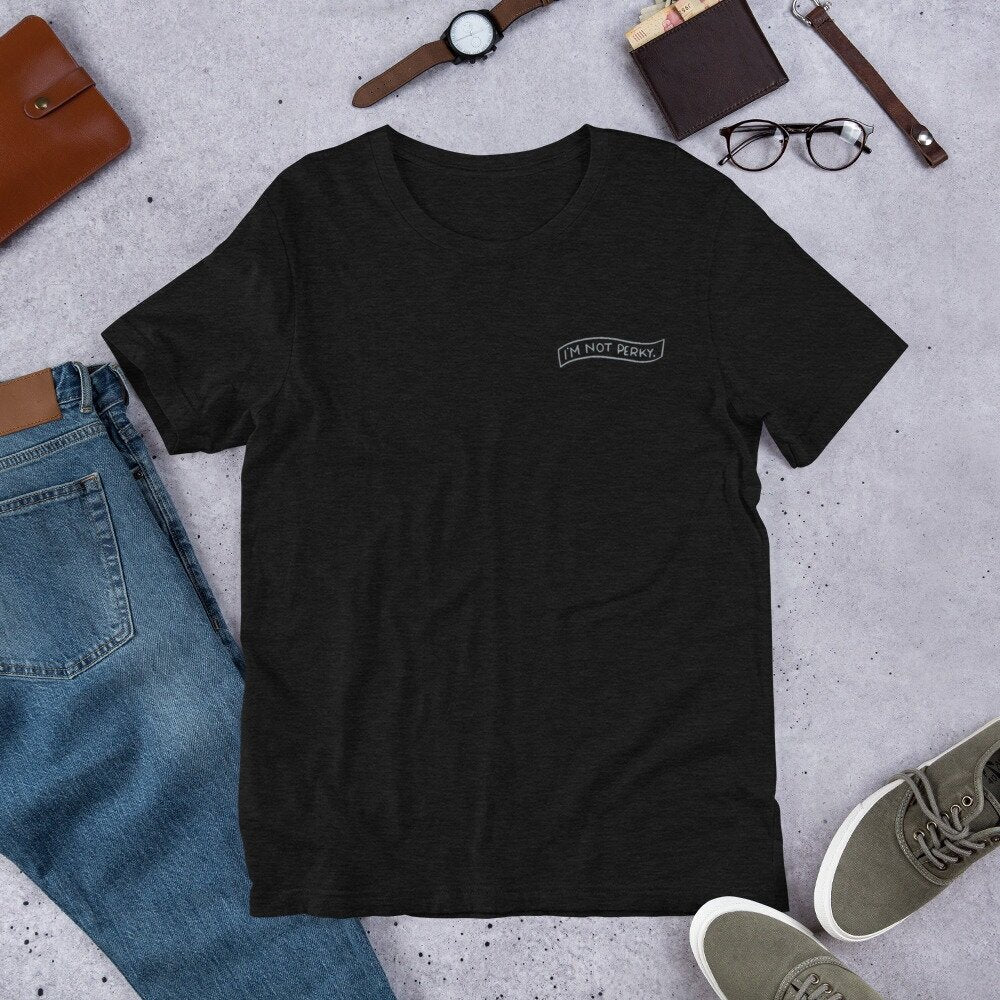 I'm Not Perky Embroidered Short-Sleeve Unisex T-Shirt | AGP Letters
