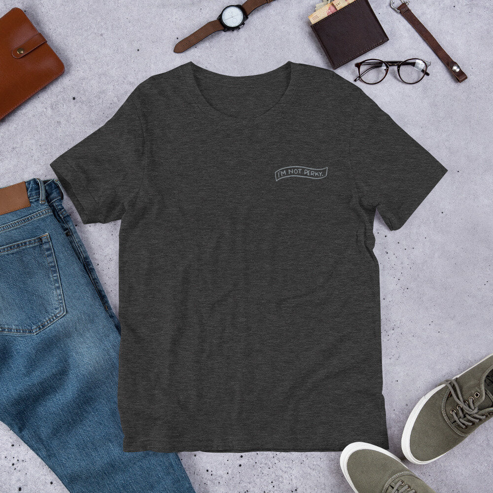 I'm Not Perky Embroidered Short-Sleeve Unisex T-Shirt | AGP Letters